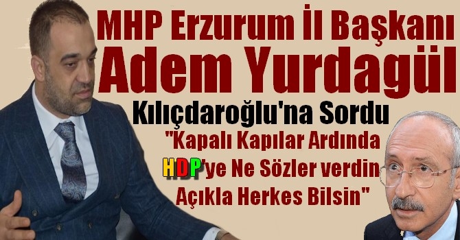 MHP Erzurum İl Başkanı Adem Yurdagül, Kemal Kılıçdaroğlu