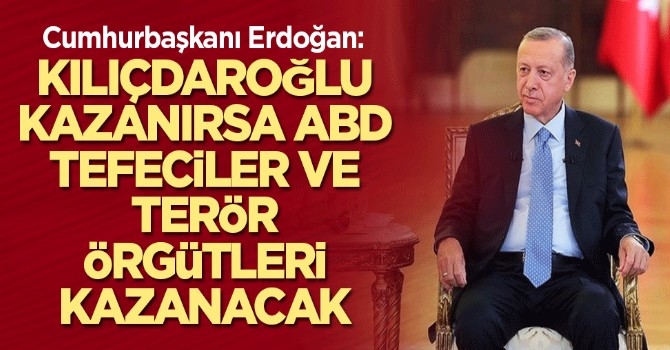 Cumhurbaşkanı Erdoğan: Kılıçdaroğlu kazanırsa ABD, tefeciler ve terör örgütleri kazanacak