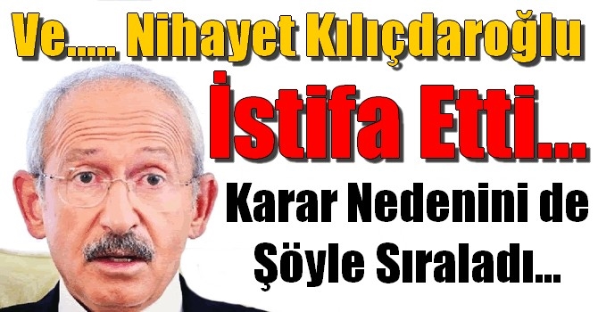 Kemal Kılıçdaroğlu Sonunda İstifa Etti...