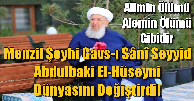 Menzil Şeyhi Gavs-ı Sânî Seyyid Abdulbaki El-Hüseyni Dünyasını Değiştirdi!