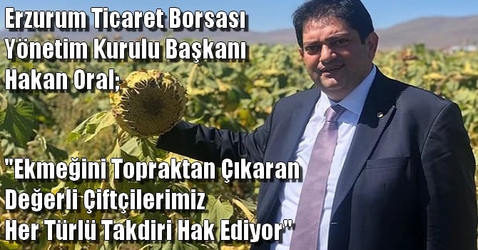Erzurum Ticaret Borsası Yönetim Kurulu Başkanı Hakan Oral’dan “hasat bayramı” mesajı