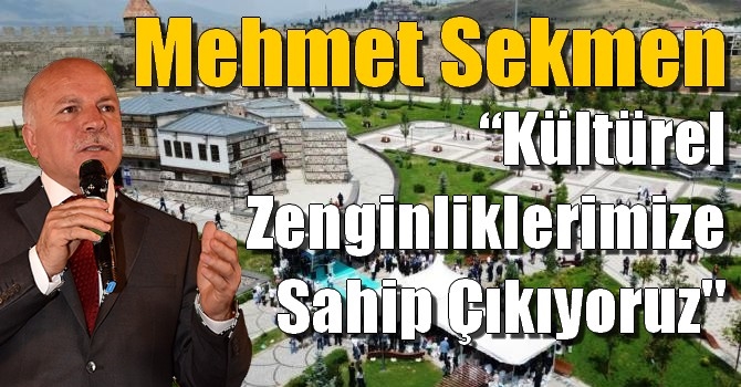 Mehmet Sekmen, “Kültürel Zenginliklerimize Sahip Çıkıyoruz