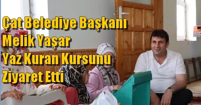Çat Belediye Başkanı Melik Yaşar Yaz Kuran Kursunu Ziyaret Etti