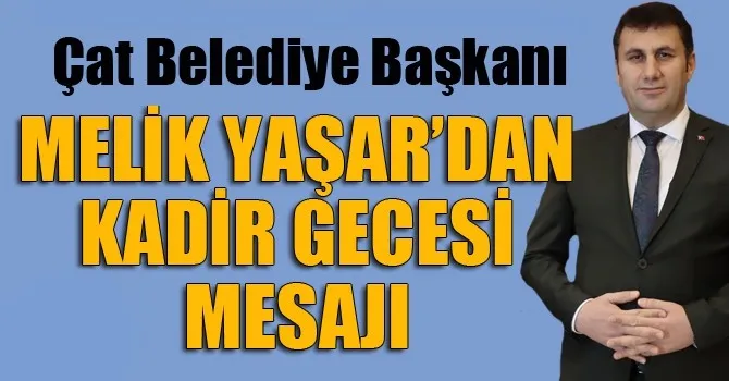 Çat Belediye Başkanı Melik Yaşar’dan Kadir Gecesi mesajı