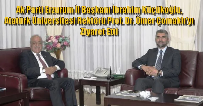 Küçükoğlu: “Atatürk Üniversitesi Herkesin Ortak Değeridir”