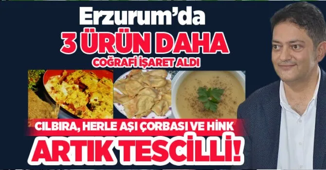 Erzurum’da Cılbıra, Herle Aşı Çorbası ve Hink Yemeği artık tescilli ürünler arasında yerini aldı.