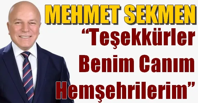 Mehmet Sekmen “Teşekkürler benim canım hemşerilerim”