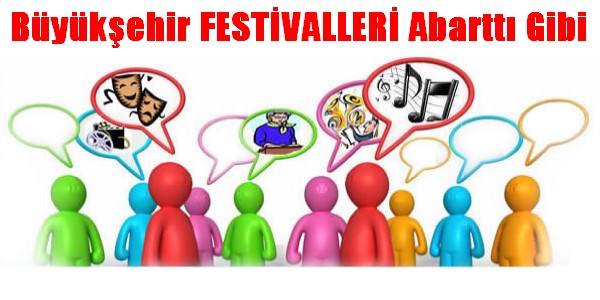 Büyükşehir Belediyesi Festivalleri Abarttı Gibi