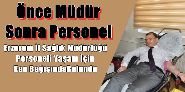 Erzurum İl Sağlık Müdürlüğü Personeli Kan Bağışında Bulunda