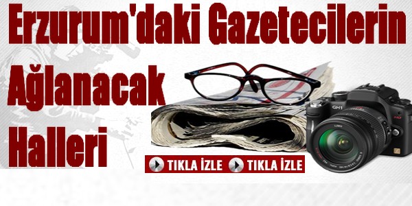 Erzurum`daki Gazetecilerin Ağlanacak Halleri