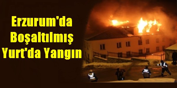Erzurum`da Boşaltılmış Yurt`da Yangın Çıktı