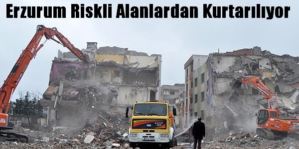 Erzurum riskli alanlardan kurtarılıyor