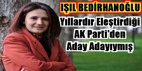 Bedirhanoğlu Eleştirdiği AK Parti`den Adaymış