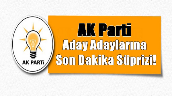 AK Parti Aday Adaylarına son dakika süprizi!