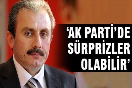 Şentop: AK Parti`de sürprizler olabilir