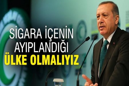 Erdoğan: Sigara içenin ayıplandığı ülke olmalıyız