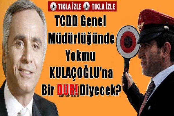 Fuat Kulaçoğlu`na TCDD Genel Müdürlüğü Ne Zaman Elk Atacak?
