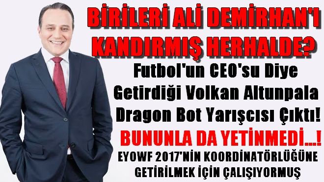 BİRİLERİ ALİ DEMİRHAN´I KANDIRMIŞ HERHALDE