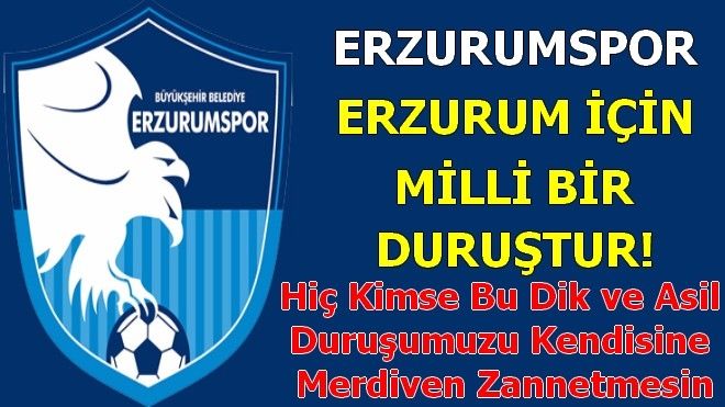 ERZURUMSPOR, ERZURUM İÇİN MİLLİ BİR DURUŞTUR