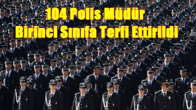 104 Polis Müdür  Birinci Sınıfa Terfi Ettirildi