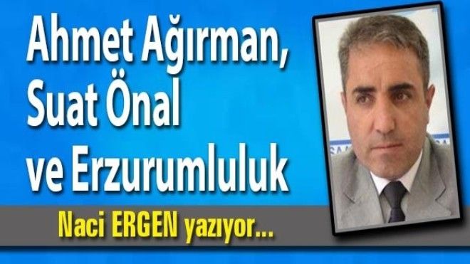Ahmet Ağırman, Suat Önal ve Erzurum´luluk.