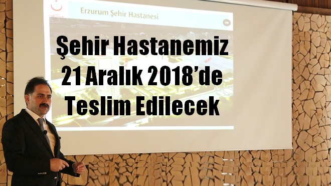 Erzurum Şehir Hastanesi 21 Aralık 2018´de Teslim Edilecek