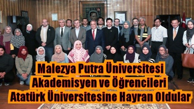 Malezya Putra Üniversitesi Akademisyen ve Öğrencileri  Atatürk Üniversitesine Hayran Oldular