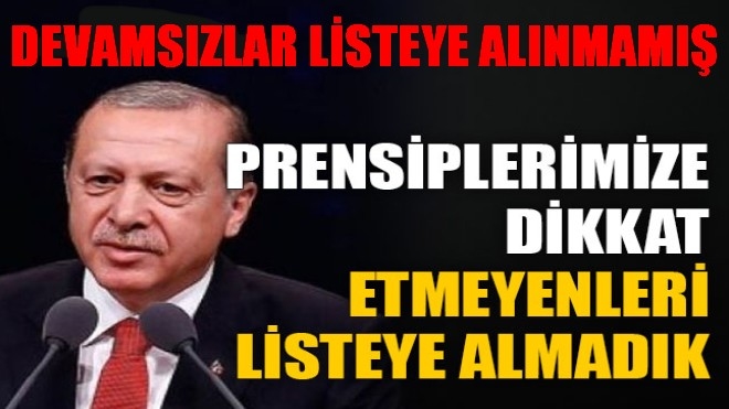 Erdoğan, Prensiplerimize dikkat etmeyenleri listeye almadık