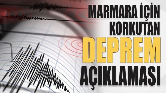 Marmara için korkutan deprem açıklaması