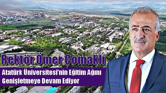 Rektör Ömer Çomaklı Atatürk Üniversitesi´nin Eğitim Ağını Genişletmeye Devam Ediyor