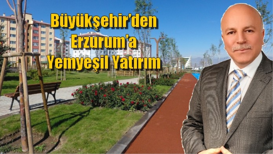 Büyükşehir’den Erzurum’a Yemyeşil Yatırım
