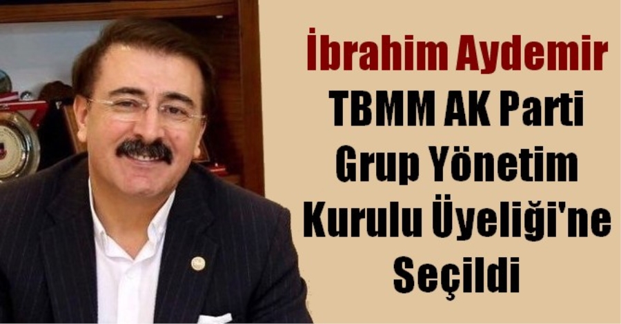 İbrahim Aydemir TBMM AK Parti Grup Yönetim Kurulu Üyeliği