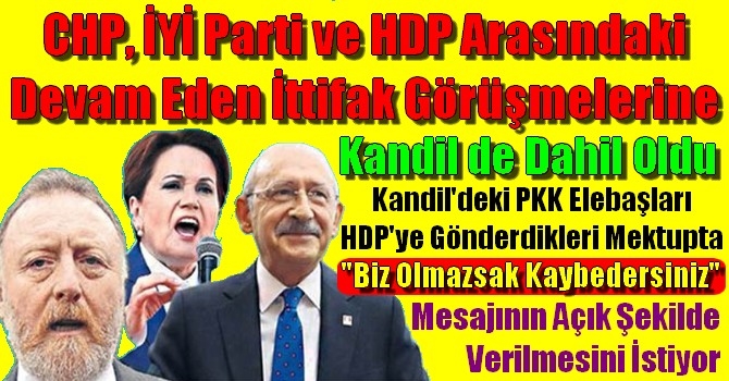 CHP, İYİ Parti ve HDP arasındaki devam eden ittifak görüşmelerine Kandil de dahil oldu
