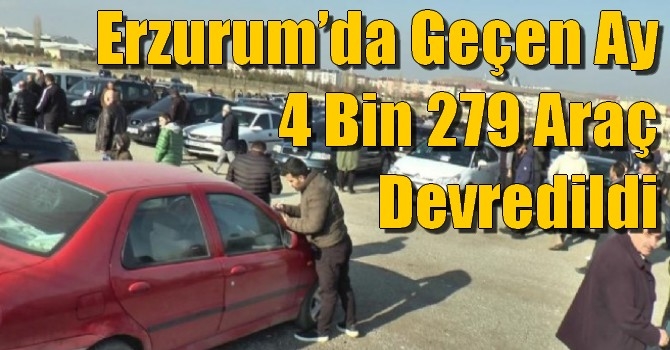 Erzurum’da Geçen Ay 4 Bin 279 Araç Devredildi
