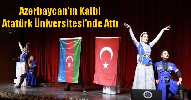 Azerbaycan’ın kalbi Atatürk Üniversitesi’nde attı