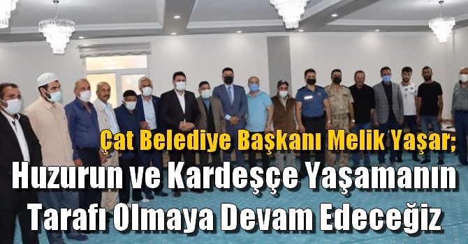 Çat Belediye Başkanı Melik Yaşar; Huzurun ve kardeşçe yaşamanın tarafı olmaya devam edeceğiz