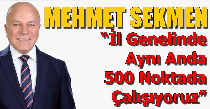 Mehmet Sekmen, “İl genelinde aynı anda 500 noktada çalışıyoruz”