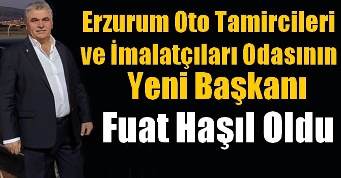 Erzurum Oto Tamircileri ve İmalatçıları Odasının yeni başkanı Suat Haşıl Oldu