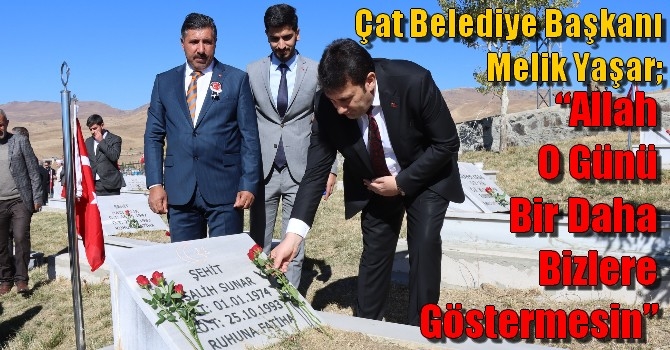 Çat Belediye Başkanı Melik Yaşar; “Allah o günü bir daha bizlere göstermesin”
