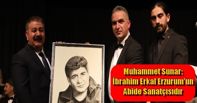 Muhammet Sunar: İbrahim Erkal Erzurum’un Abide Sanatçısıdır
