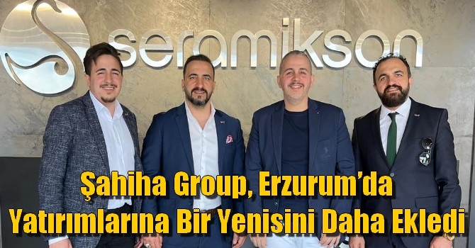 Şahiha Group, Erzurum’da yatırımlarına bir yenisini daha ekledi. 
