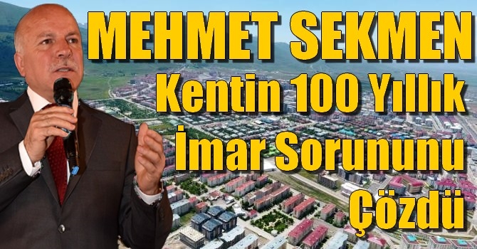 Mehmet Sekmen Kentin 100 Yıllık İmar Sorununu Çözdü