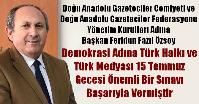 Feridun Fazıl Özsoy, Demokrasi Adına Türk Halkı ve Türk Medyası 15 Temmuz Gecesi Önemli Bir Sınavı Başarıyla Vermiştir