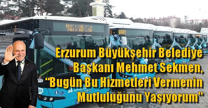 Erzurum Büyükşehir Belediye Başkanı Mehmet Sekmen, “Bugün Bu Hizmetleri Vermenin Mutluluğunu Yaşıyorum