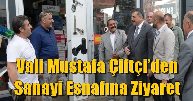 Vali Mustafa Çiftçi’den Sanayi Esnafına Ziyaret