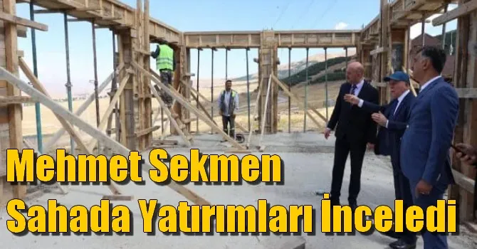 Mehmet Sekmen Sahada Yatırımları İnceledi