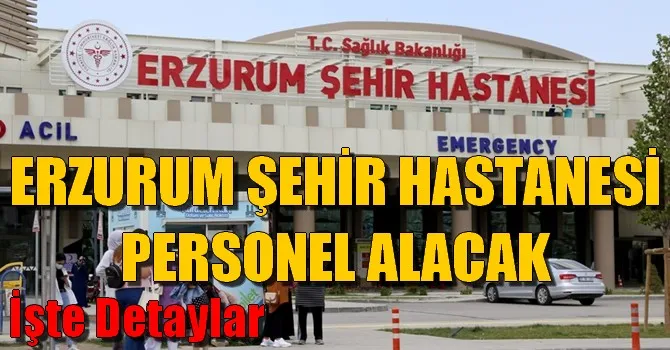 ERZURUM ŞEHİR HASTANESİ PERSONEL ALACAK