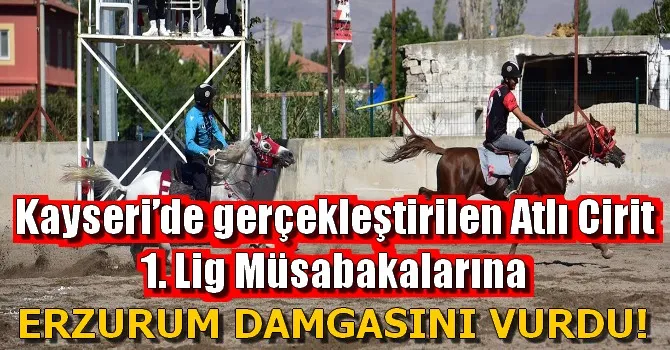 Kayseri’de gerçekleştirilen Atlı Cirit 1. Lig Müsabakalarına ERZURUM DAMGASINI VURDU!