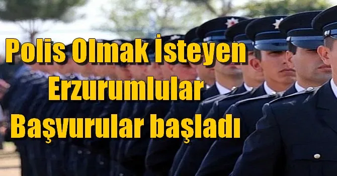 Polis Olmak İsteyen Erzurumlular Başvurular başladı