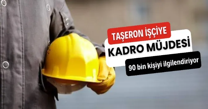 Taşeron işçilere kadro müjdesi